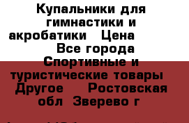 Купальники для гимнастики и акробатики › Цена ­ 1 500 - Все города Спортивные и туристические товары » Другое   . Ростовская обл.,Зверево г.